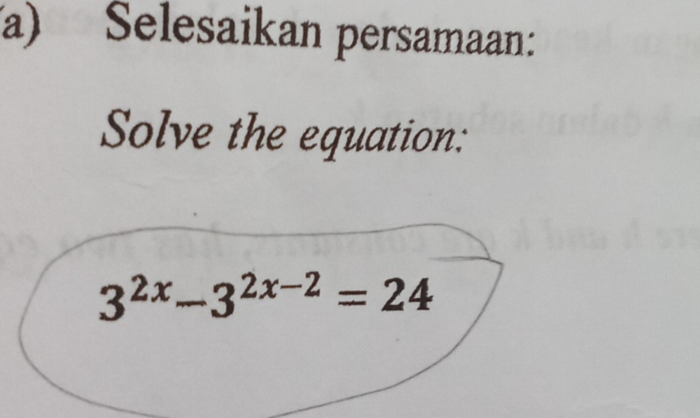 Selesaikan persamaan: 
Solve the equation:
3^(2x)-3^(2x-2)=24