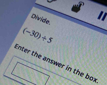 Divide. 
I
(-30)/ 5
Enter the answer in the box