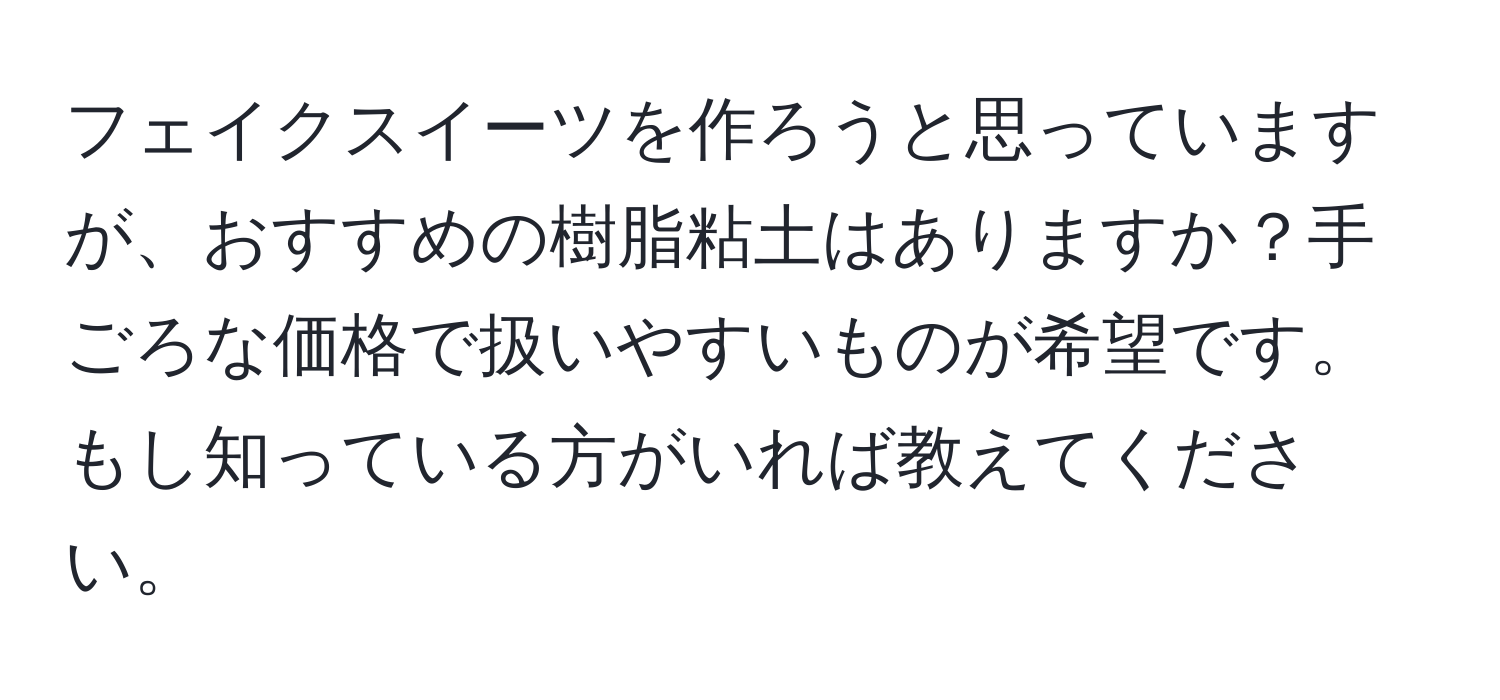 フェイクスイーツを作ろうと思っていますが、おすすめの樹脂粘土はありますか？手ごろな価格で扱いやすいものが希望です。もし知っている方がいれば教えてください。