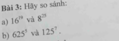 Hãy so sánh: 
a) 16^(19) và 8^(25)
b) 625^5 và 125^7.