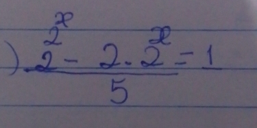 )  (2^x-2· 2^x)/5 =1