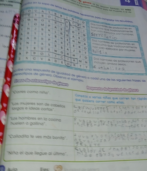 a 
ndad para 
de género se les asocian también los rotes 
naa y el tramóaicn nea la mujerrs, e el de 
a en la suputs para completar los recuadras 
os nombres de profesiónes en 
meninó que tradicionalmente 
an sido ejercidas por hombres . 
os nombres de profesiones en 
masculino que tradicionalmente 
han sido ejercidas por mujeres. 
Dos nombres de profesiones que 
incluyen ambos sexos. 
igualdad de género a cadd una de las siguientes frases de 
ereatipos de género. Observa el ejemplo. 
fras0 de ester 
ido 
Ees