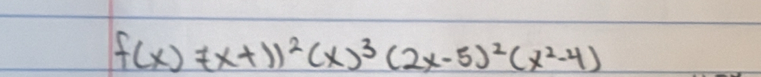 f(x)=(x+1)^2(x)^3(2x-5)^2(x^2-4)