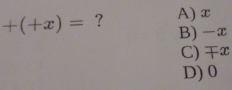 +(+x)= ?
A) x
B) -x
C) x
D) 0