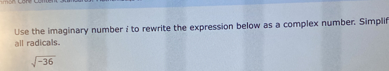 Use the imaginary number i to rewrite the expression below as a complex number. Simplif 
all radicals.
sqrt(-36)