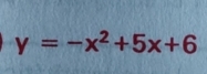 y=-x^2+5x+6