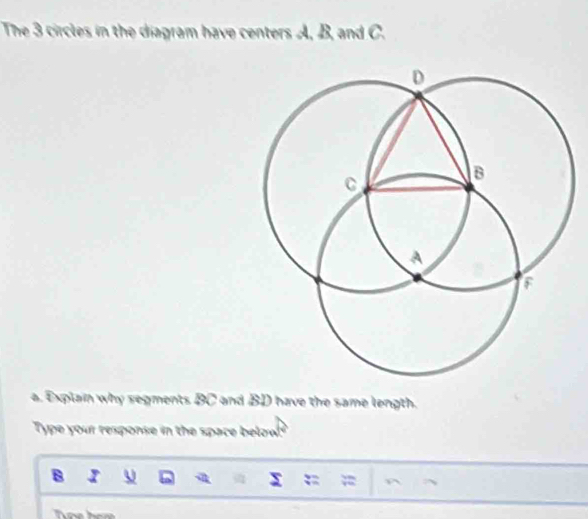 The 3 circles in the diagram have centers A, B, and C. 
a. Explain why segments BC and BD have the same length. 
Type your response in the space below"
B I
x =;