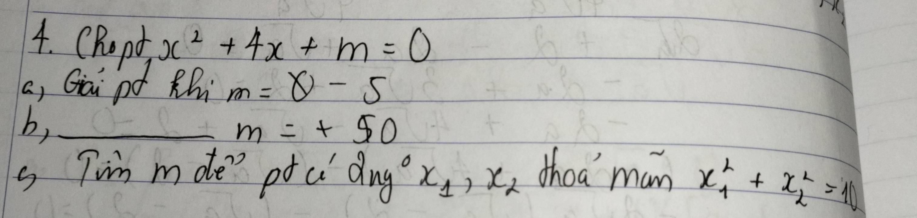 (Ropd x^2+4x+m=0
a, Gài oú Rh m=θ -5
b,_
m=+50
s Tin mde? ptci dng. x_1, x_2 choa man x^2_1+x^2_2=10