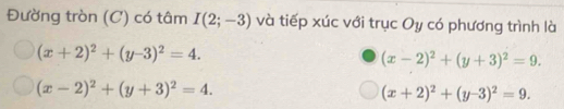 Đường tròn (C) có tâm I(2;-3) và tiếp xúc với trục Oy có phương trình là
(x+2)^2+(y-3)^2=4.
(x-2)^2+(y+3)^2=9.
(x-2)^2+(y+3)^2=4.
(x+2)^2+(y-3)^2=9.