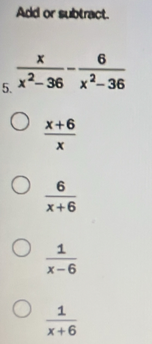 Add or subtract.
5
 (x+6)/x 
 6/x+6 
 1/x-6 
 1/x+6 