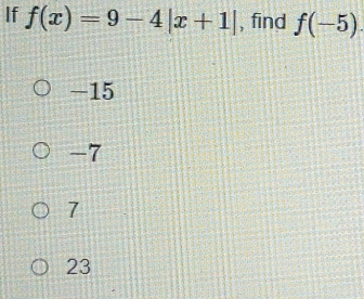 If f(x)=9-4|x+1| , find f(-5).
-15
-7
7
23