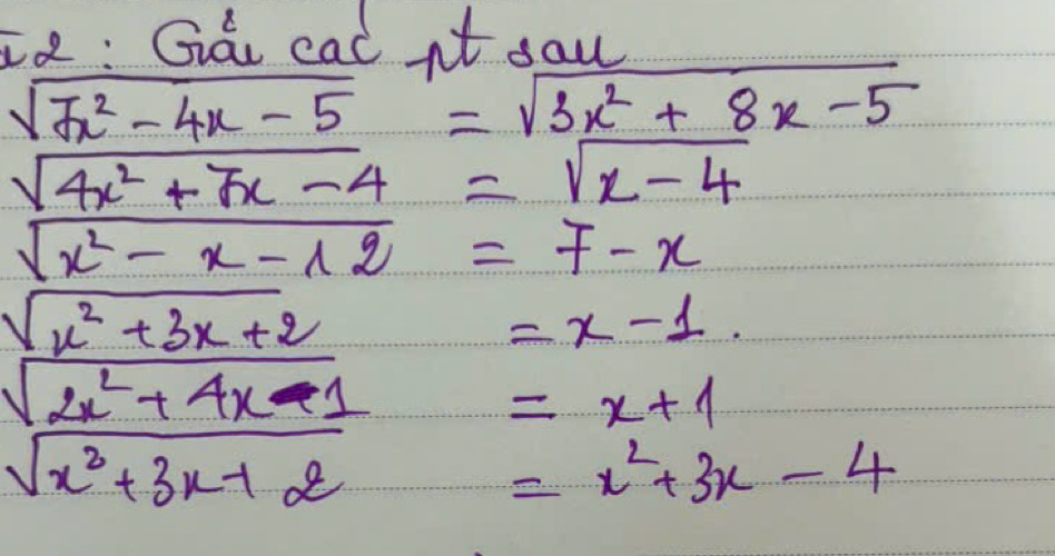 te: Gái cad it sau
sqrt(7x^2-4x-5)=sqrt(3x^2+8x-5)
sqrt(4x^2+7x-4)=sqrt(x-4)
sqrt(x^2-x-12)=7-x
sqrt(x^2+3x+2)
=x-1.
sqrt(2x^2+4x-1)
=x+1
sqrt(x^3+3x-12)= =x^2+3x-4