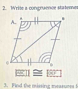 Write a congruence statemer
[ABC]]≌ DEF
3. Find the missing measures f