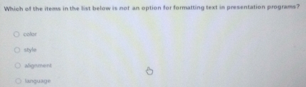 Which of the items in the list below is not an option for formatting text in presentation programs?
collar
style
alignment
language