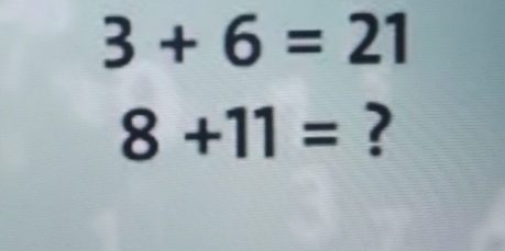 3+6=21
8+11= ?