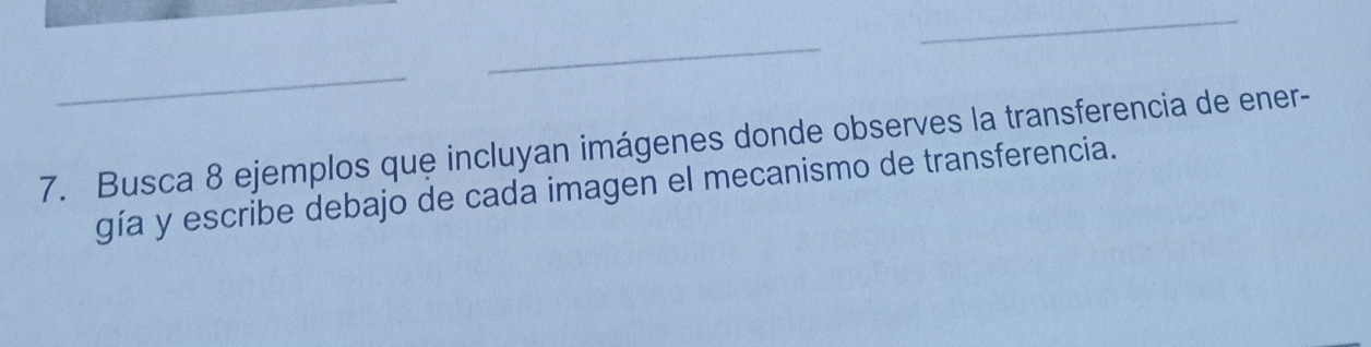 Busca 8 ejemplos que incluyan imágenes donde observes la transferencia de ener- 
gía y escribe debajo de cada imagen el mecanismo de transferencia.