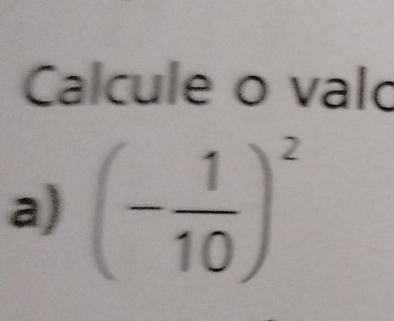 Calcule o valo 
a) (- 1/10 )^2