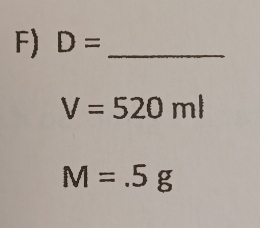 D= _
V=520ml
M=.5g