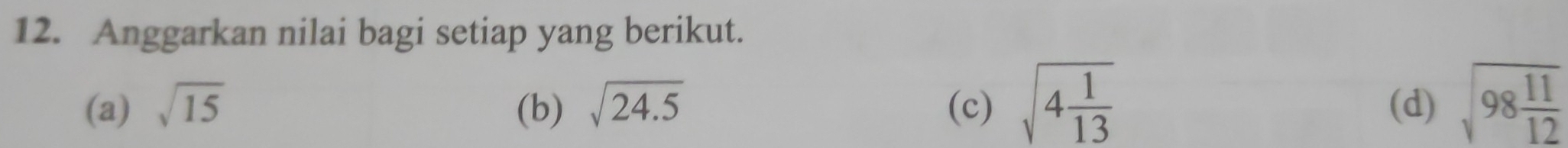 Anggarkan nilai bagi setiap yang berikut. 
(a) sqrt(15) (b) sqrt(24.5) (c) sqrt(4frac 1)13 (d) sqrt(98frac 11)12