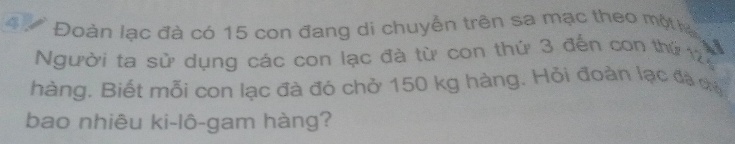 Đoàn lạc đà có 15 con đang di chuyền trên sa mạc theo một há 
Người ta sử dụng các con lạc đà từ con thứ 3 đến con thứ 126
hàng. Biết mỗi con lạc đà đó chở 150 kg hàng. Hỏi đoàn lạc đá chủ 
bao nhiêu ki-lô-gam hàng?