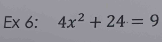 Ex 6: 4x^2+24=9