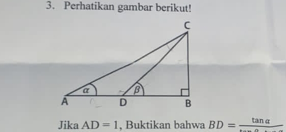 Perhatikan gambar berikut! 
Jika AD=1 , Buktikan bahwa BD=frac tan alpha 