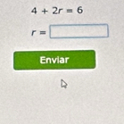 4+2r=6
r=□
Enviar