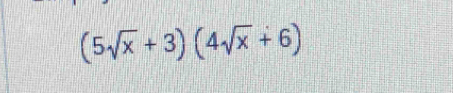 (5sqrt(x)+3)(4sqrt(x)+6)