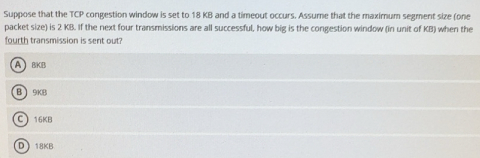 Solved: Suppose that the TCP congestion window is set to 18 KB and a ...