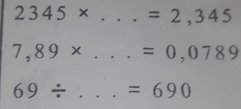 2345* ... _  =2,345
7,89* ...=0,0789 _
69/ _
=690