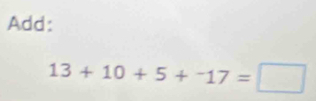 Add:
13+10+5+^-17=□