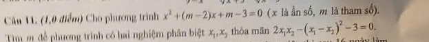 (1,0 điểm) Cho phương trình x^2+(m-2)x+m-3=0 ( x là ẫn số, m là tham số).
Tim m để phương trình có hai nghiệm phân biệt x_1, x_2 thóa mãn 2x_1x_2-(x_1-x_2)^2-3=0.