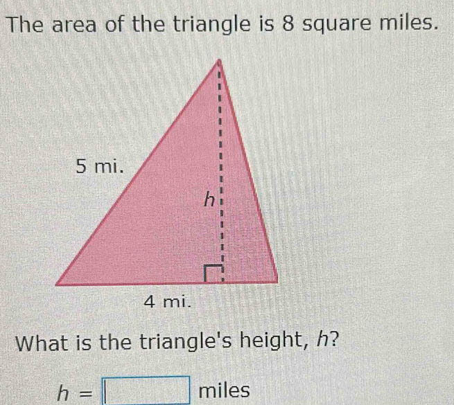 Solved: The area of the triangle is 8 square miles. What is the ...