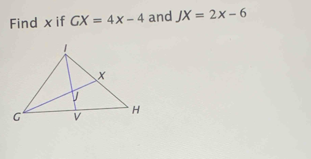 Find x if GX=4x-4 and JX=2x-6