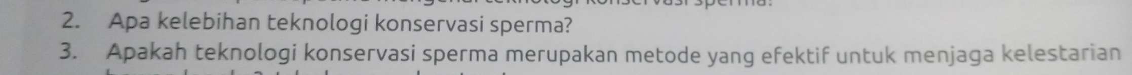 Apa kelebihan teknologi konservasi sperma? 
3. Apakah teknologi konservasi sperma merupakan metode yang efektif untuk menjaga kelestarian