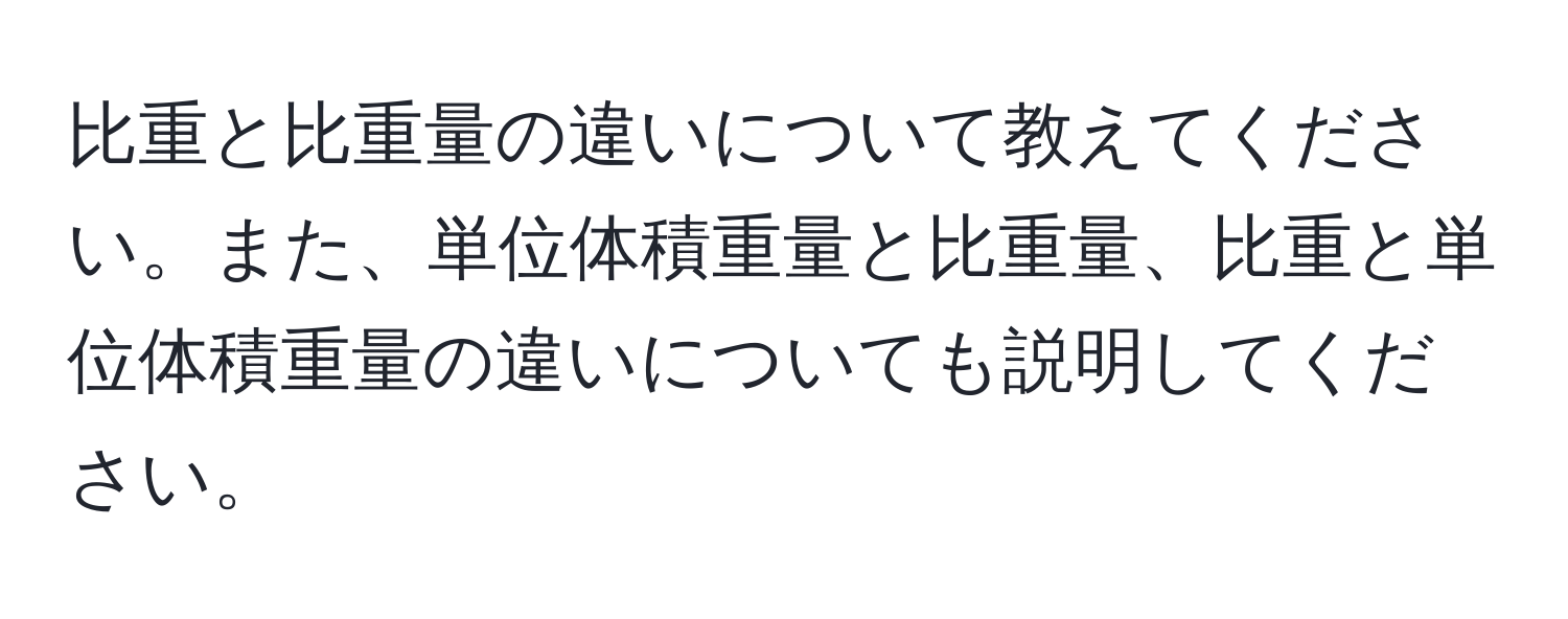 比重と比重量の違いについて教えてください。また、単位体積重量と比重量、比重と単位体積重量の違いについても説明してください。