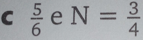  5/6  e N= 3/4 