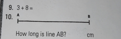 3+8=
10. A
B
How long is line AB? cm