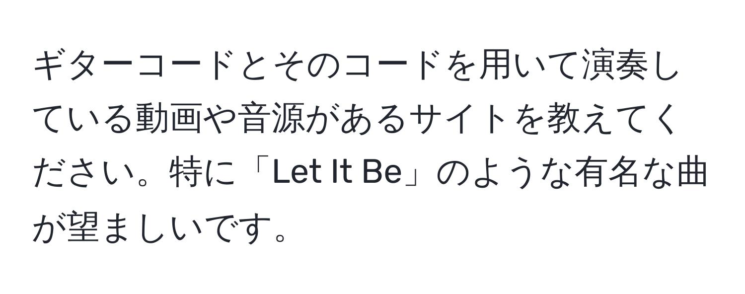 ギターコードとそのコードを用いて演奏している動画や音源があるサイトを教えてください。特に「Let It Be」のような有名な曲が望ましいです。