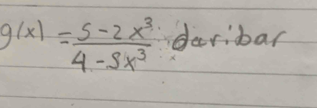 g(x)= (5-2x^3)/4-9x^3  deribar