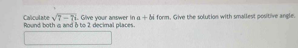 Calculate sqrt(7-7i). Give your answer in a+bi form. Give the solution with smallest positive angle. 
Round both a and 6 to 2 decimal places.