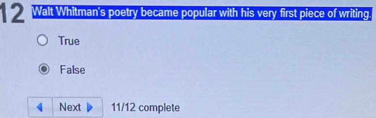 Walt Whitman's poetry became popular with his very first piece of writing
True
False
Next 11/12 complete