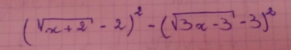 (sqrt(x+2)-2)^2-(sqrt(3x-3)-3)^2