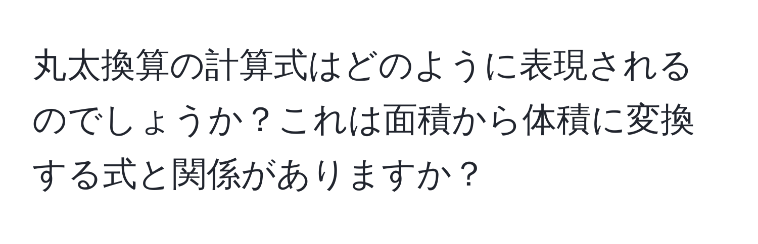 丸太換算の計算式はどのように表現されるのでしょうか？これは面積から体積に変換する式と関係がありますか？