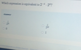 Which expression is equivalent to 2^(-4)· 2^6 9
Answer
 1/4^(2x) 
□  enclosecircle1
 1/2^2 
1