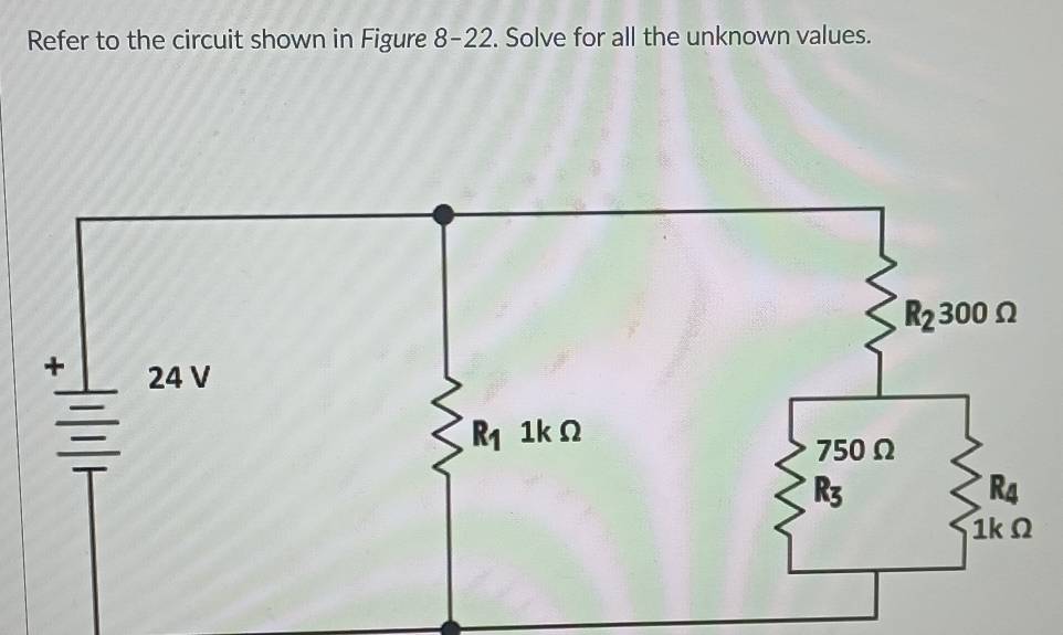 Solved: Refer to the circuit shown in Figure 8-22. Solve for all the ...