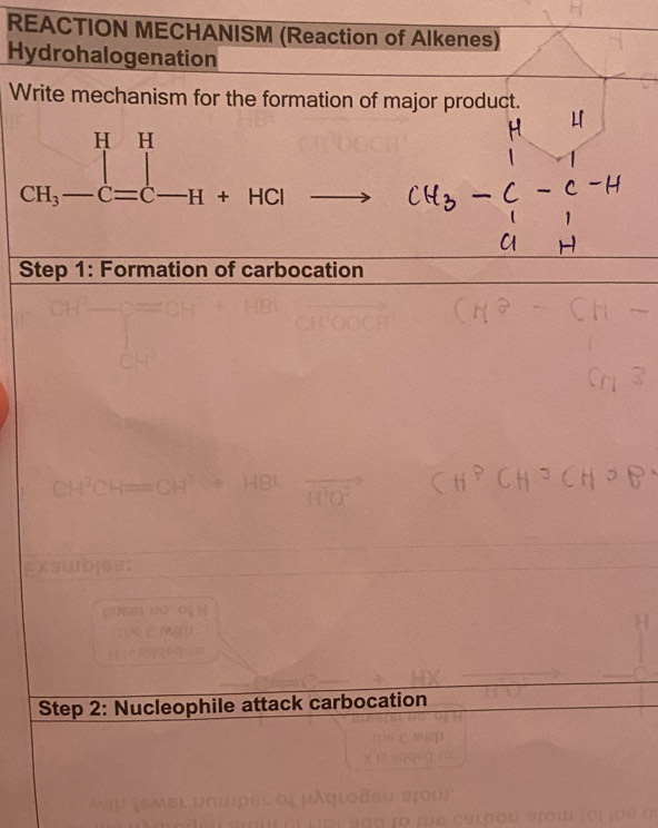 REACTION MECHANISM (Reaction of Alkenes) 
Hydrohalogenation 
Write mechanism for the formation of major product.
beginarrayr HH CH_3-C=C-H+HCto E 
1 
Step 1: Formation of carbocation 
Step 2: Nucleophile attack carbocation