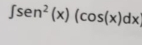 ∈t sen^2(x)(cos (x)dx