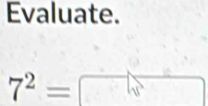 Evaluate.
7^2= =□