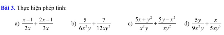 Thực hiện phép tính: 
a)  (x-1)/2x + (2x+1)/3x  b)  5/6x^2y + 7/12xy^2  c)  (5x+y^2)/x^2y + (5y-x^2)/xy^2  d)  5y/9x^2y + x/5xy^3 